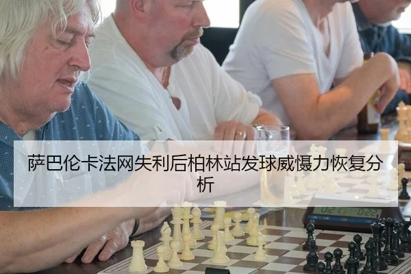 萨巴伦卡法网失利后柏林站发球威慑力恢复分析